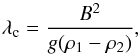 \begin{equation} \lambda_{\rm c} = \frac{B^2}{g(\rho_1-\rho_2)} , \end{equation}
