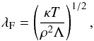 \begin{equation} \lambda_{\rm F} = \left(\frac{\kappa T}{\rho^2 \Lambda}\right)^{1/2} , \end{equation}