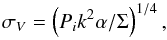 \begin{equation} \sigma_V = \left(P_i k^2 \alpha \slash \Sigma\right)^{1/4} , \end{equation}