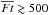 \hbox{$\overline{Ft} \gtrsim 500$}