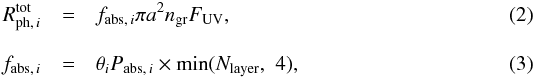 \begin{eqnarray} R^{\rm tot}_{{\rm ph}, \,i} &=& f_{{\rm abs}, \,i} \pi a^2 n_{\rm gr} F_{\rm UV}, \label{eq:photodiss} \\[3mm] f_{{\rm abs}, \,i} &=& \theta_i P_{{\rm abs}, \,i} \times {\rm min}(N_{\rm layer}, \,\, 4), \label{eq:photodiss2} \end{eqnarray}