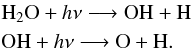 \begin{eqnarray} &&{\rm H}_2{\rm O} + h\nu \longrightarrow \rm OH + H\nonumber\\ &&{\rm OH} + h\nu \longrightarrow\rm O + H.\nonumber \end{eqnarray}