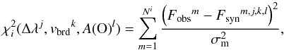 \begin{equation} \label{eq:fitbyline} \chi^{2}_{i}({\rm \Delta}\lambda^{j}, \vbrd^{k}, \logAO^{l}) = \sum_{m=1}^{N^i} \frac{\left(\Fobs^{m} - \Fsyn^{m,j,k,l}\right)^2}{\sigma_{\rm m}^{2}} , \end{equation}