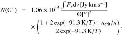 \begin{eqnarray} N(\mathrm{C}^+) &\! =\! & 1.06 \times 10^{15} \, \frac{\int F_{\nu}\D v \, [\mathrm{Jy \, km\,s^{-1}}]}{\Theta['']^2}\nonumber \\ && \times \, \left(\frac{1 + 2 \, \mathrm{exp}(-91.3 \,\mathrm{K}/T) + n_{\mathrm{crit}}/n}{2 \, \mathrm{exp}(-91.3 \, \mathrm{K}/T)}\right) \cdot \label{eq:CIIcolumn} \end{eqnarray}
