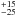 \hbox{$\substack{+15 \\ -25}$}