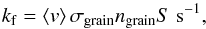 \appendix \setcounter{section}{1} \begin{equation} \label{eq:k_freezeout} k_\mathrm{f}= \left< v \right> \sigma_{\mathrm{grain}} n_{\mathrm{grain}} S \hspace{0.1cm} \mathrm{s}^{-1}, \end{equation}