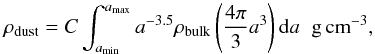 \appendix \setcounter{section}{1} \begin{equation} \rho_{\rm{dust}} = C \int_{a_{\rm{min}}}^{a_{\rm{max}}} a^{-3.5} \rho_{\rm{bulk}} \left(\frac{4\pi}{3} a^3\right) {\rm d}a \hspace{0.2cm} \mathrm{g \, cm}^{-3}, \end{equation}