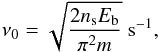 \appendix \setcounter{section}{1} \begin{equation} \nu_0 = \sqrt{\frac{2n_\mathrm{s}E_\mathrm{b}}{\pi^2m}} \hspace{0.1cm} \mathrm{s}^{-1}, \end{equation}
