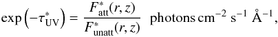 \appendix \setcounter{section}{1} \begin{equation} \mathrm{exp}\left (-\tau_{\mathrm{UV}}^{*} \right ) = \frac{F_{\mathrm{att}}^*(r,z)}{F_{\mathrm{unatt}}^*(r,z)} \hspace{0.2cm} \mathrm{photons} \, \mathrm{cm}^{-2}~ \mathrm{s}^{-1}~\AA^{-1}, \end{equation}