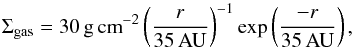 \begin{equation} \Sigma_{\mathrm{gas}} = 30 \, \mathrm{g \, cm}^{-2} \left( \frac{r}{35 \, \mathrm{ AU}} \right) ^{-1} \exp \left( \frac{-r}{35 \, \mathrm{ AU}} \right), \end{equation}
