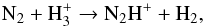 \begin{equation} \label{eq:N2H+formation} \mathrm{N_2 + H_3^+} \rightarrow \mathrm{N_2H^+ + H_2}, \end{equation}