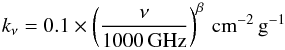 \begin{equation} k_\nu = 0.1 \times \left( \frac{\nu}{1000\, \rm{GHz}}\right)^\beta\,\rm{cm}^{-2}\,\rm{g}^{-1} \end{equation}