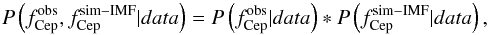 \begin{equation} \label{eq2} P \left ( f^{\rm obs}_{\rm Cep}, f^{\rm sim-IMF}_{\rm Cep} | data \right ) = P \left ( f^{\rm obs}_{\rm Cep} | data \right ) \ast P \left (f^{\rm sim-IMF}_{\rm Cep} | data \right ) , \end{equation}