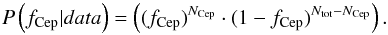 \begin{equation} \label{eq3} P \left ( f_{\rm Cep} | data \right )= \left ({(f_{\rm Cep})}^{N_{\rm Cep}} \cdot (1-f_{\rm Cep})^{N_{\rm tot}-N_{\rm Cep}} \right ) . \end{equation}