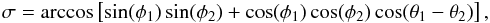 \begin{equation} \sigma = \arccos\left[\sin(\phi_{1})\sin(\phi_{2}) + \cos(\phi_{1})\cos(\phi_{2})\cos(\theta_{1}-\theta_{2}) \right], \label{eq:3} \end{equation}