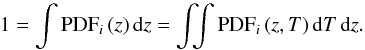 \begin{equation} 1 = \int \mathrm{PDF}_{i}\,(z)\,{\rm d}z = \int\!\!\!\int \mathrm{PDF}_{i}\,(z,T)\,{\rm d}T\,{\rm d}z. \end{equation}