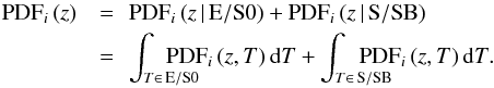 \begin{eqnarray} \mathrm{PDF}_{i}\,(z) &=& \!\! \mathrm{PDF}_{i}\,(z\,|\,{\rm E/S0}) + \mathrm{PDF}_{i}\,(z\,|\,{\rm S/SB})\nonumber\\ &=& \!\!\int_{T \in\,{\rm E/S0}} \!\!\!\!\!\!\!\!\!\!\mathrm{PDF}_{i}\,(z,T)\,{\rm d}T + \int_{T \in\,{\rm S/SB}} \!\!\!\!\!\!\!\!\!\!\mathrm{PDF}_{i}\,(z,T)\,{\rm d}T. \end{eqnarray}