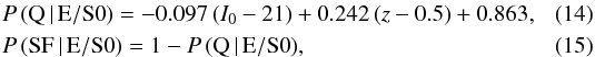 \begin{eqnarray} \lefteqn{P\,({\rm Q}\,|\,{\rm E/S0}) = -0.097\,(I_0 - 21) + 0.242\,(z - 0.5) + 0.863,}\\ \lefteqn{P\,({\rm SF}\,|\,{\rm E/S0}) = 1 - P\,({\rm Q}\,|\,{\rm E/S0}),} \end{eqnarray}