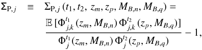 \begin{eqnarray} \tens{\Sigma}_{{\rm P},j} &\equiv& \Sigma_{{\rm P},j}\,(t_1,t_2,\,z_m,z_p,M_{B,n},M_{B,q}) = \nonumber\\ && \frac{\mathbb{E}\,[\Phi^{t_1}_{j,k}\,(z_m,M_{B,n})\,\Phi^{t_2}_{j,k}\,(z_p,M_{B,q})]}{\Phi^{t_1}_j(z_m,M_{B,n})\,\Phi^{t_2}_j(z_p,M_{B,q})} - 1, \end{eqnarray}