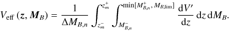 \begin{equation} V_{\rm eff}\,(\vec{z},\vec{M}_{B}) = \frac{1}{\Delta M_{B,n}} \int_{z_m^-}^{z_m^+} \int^{{\rm min} [M_{B,n}^+,\,M_{B,{\rm lim}}]}_{M_{B,n}^-} \frac{{\rm d}V^{\prime}}{{\rm d}z}\,{\rm d}z\,{\rm d}M_B. \end{equation}