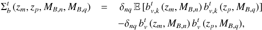 \begin{eqnarray} \Sigma_{b}^{t}\,(z_m,z_p,M_{B,n},M_{B,q})& = &\,\delta_{nq}\,\mathbb{E}\,[b^{t}_{v,k}\,(z_m,M_{B,n})\,b^{t}_{v,k}\,(z_p,M_{B,q})]\nonumber\\ && - \delta_{nq}\,b^{t}_v\,(z_m,M_{B,n})\,b^{t}_v\,(z_p,M_{B,q}), \end{eqnarray}