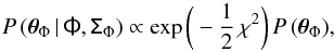 \begin{equation} P\,(\boldsymbol{\theta}_{\Phi}\,|\,\tens{\Phi},\tens{\Sigma}_{\Phi}) \propto {\rm exp}\,\bigg(-\frac{1}{2}\,\chi^2\bigg)\,P\,(\boldsymbol{\theta}_{\Phi}),\label{pbayes} \end{equation}