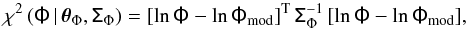 \begin{equation} \chi^2\,(\tens{\Phi}\,|\,\boldsymbol{\theta}_{\Phi},\tens{\Sigma}_{\Phi}) = [\ln \tens{\Phi} - \ln \tens{\Phi}_{\rm mod}]^{\rm T}\,\tens{\Sigma}_{\Phi}^{-1}\,[\ln \tens{\Phi} - \ln \tens{\Phi}_{\rm mod}],\label{lfml} \end{equation}
