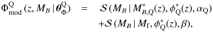 \begin{eqnarray} \Phi_{\rm mod}^{\rm Q}\,(z,M_B\,|\,\boldsymbol{\theta}^{\rm Q}_{\Phi}) &=&\,\mathcal{S}\,(M_B\,|\,M_{B,{\rm Q}}^*(z),\phi^{*}_{\rm Q}(z),\alpha_{\rm Q}) \nonumber\\ && + \mathcal{S}\,(M_B\,|\,M_{\rm f},\phi^{*}_{\rm Q}(z),\beta),\label{modelred} \end{eqnarray}