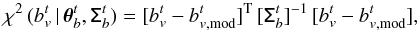 \begin{equation} \chi^2\,({b}^{t}_v\,|\,\boldsymbol{\theta}_{b}^{t},\tens{\Sigma}_{b}^{t}) = [{b}^{t}_v - {b}^t_{v,{\rm mod}}]^{\rm T}\,[\tens{\Sigma}_{b}^{t}]^{-1}\,[{b}^{t}_v - {b}^t_{v,{\rm mod}}],\label{biasml} \end{equation}