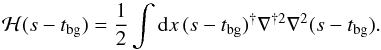 \begin{equation} \mathcal{H}(s-t_\mathrm{bg}) = \frac{1}{2} \int {\rm d}x\, (s-t_\mathrm{bg})^{\dagger} \nabla^{\dagger 2} \nabla^2 (s-t_\mathrm{bg}). \end{equation}