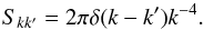 \begin{equation} S_{kk'} = 2\pi \delta(k-k') k^{-4}. \end{equation}