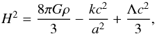 \begin{equation} H^2 = \frac{8 \pi G \rho}{3} - \frac{kc^2}{a^2} + \frac{\Lambda c^2}{3}, \end{equation}