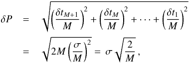 \begin{eqnarray} \label{eqn:Perr_theory} \delta P &=& \sqrt{\left(\frac{\delta t_{M+1}}{M}\right)^2 + \left(\frac{\delta t_{M}}{M}\right)^2 + \dots + \left(\frac{\delta t_{1}}{M}\right)^2}\nonumber \\ &=& \sqrt{2 M \left(\frac{\sigma}{M}\right)^2} =\, \sigma \sqrt{\frac{2}{M}}\,, \end{eqnarray}