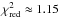\hbox{$\chi_\textrm{red}^2 \approx 1.15$}