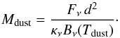 \begin{equation} M_{\rm dust}=\frac{F_{\nu} \, d^2}{\kappa_{\nu}B_{\nu}(T_{\rm dust})}\cdot \label{eq_Mdust} \end{equation}