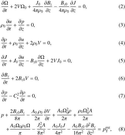 \begin{eqnarray} \label{FullRotationt} &&\frac{\partial\Omega}{\partial t}+2V\Omega_{0}+\frac{J_{0}}{4\pi\rho_{0}}\frac{\partial B_{z}}{\partial z}-\frac{B_{z0}}{4\pi\rho_{0}}\frac{\partial J}{\partial z}=0, \\[3mm] &&\rho_{0}\frac{\partial u}{\partial t}+\frac{\partial p}{\partial z}=0, \\[3mm] &&\frac{\partial\rho}{\partial t}+\rho_{0}\frac{\partial u}{\partial z}+2\rho_{0}V=0, \\[3mm] \label{FullTwistt} &&\frac{\partial J}{\partial t}+J_{0}\frac{\partial u}{\partial z}-B_{z0}\frac{\partial \Omega}{\partial z}+2VJ_{0}=0, \\[3mm] &&\frac{\partial B_{z}}{\partial t}+2B_{z0}V=0, \\[3mm] \label{FullPressuret} &&\frac{\partial p}{\partial t}-C_{\mathrm {s}}^{2}\frac{\partial \rho}{\partial t}=0, \\[3mm] \label{FullCross} &&p+\frac{2B_{z0}B_{z}}{8\pi}-\frac{A_{0}\,\rho_{0}}{2\pi}\frac{\partial V}{\partial t} +\frac{A_{0}\Omega_{0}^{2}\rho}{2\pi}+\frac{\rho_{0}\Omega_{0}^{2}A}{2\pi} \nonumber\\ &&\quad+\frac{A_{0}\Omega_{0}\rho_{0}\Omega}{\pi}-\frac{J_{0}^{2}A}{8\pi^{2}}-\frac{A_{0}J_{0}J}{4\pi^{2}} -\frac{A_{0}B_{z0}}{16\pi^{2}}\frac{\partial^{2}B_{z}}{\partial z^{2}}=p_{\mathrm{T}}^{\mathrm{ext}}, \end{eqnarray}