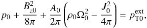 \begin{eqnarray} \label{equilib} p_{0}+\frac{B_{z0}^{2}}{8\pi}+\frac{A_{0}}{2\pi}\left(\rho_{0}\Omega_{0}^{2}-\frac{J_{0}^{2}}{4\pi}\right)=p_{\mathrm{T0}}^\mathrm{ext}, \end{eqnarray}