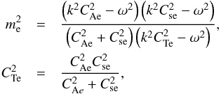 \begin{eqnarray} m_{\rm e}^2&=&\frac{\left(k^2C^2_{\mathrm{Ae}}-\omega^2\right)\left(k^2C^2_{\rm se}-\omega^2\right)} {\left(C^2_{\mathrm{Ae}}+C^2_{\rm se}\right)\left(k^2C^2_{\rm Te}-\omega^2\right)}, \nonumber \\ C_{\rm Te}^{2}&=&\frac{C_{\mathrm {Ae}}^{2}C_{\rm se}^{2}}{C_{\mathrm {A}e}^{2}+C_{\rm se}^{2}}, \label{mei} \end{eqnarray}