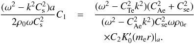 \begin{eqnarray} \frac{(\omega^2-k^2C_{\rm s}^2)a}{2\rho_0\omega C_{\rm s}^2}C_1&=&\frac{(\omega^2-C_{\rm Te}^2k^2)(C^2_{\mathrm{Ae}}+C_{\rm se}^2)}{(\omega^2-C_{\mathrm{Ae}}^2 k^2)C_{\rm se}^2\omega\rho_{0e}}\nonumber\\ &&\quad \times C_2K_0^{\prime}(m_{\rm e}r)|_{a}. \label{vr} \end{eqnarray}