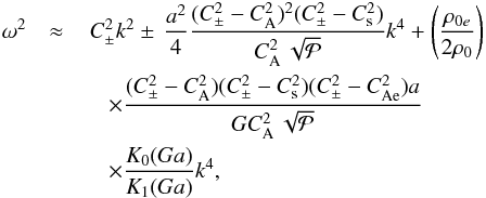 \begin{eqnarray} \label{PhaseR} \omega^{2}&\approx&\,C_{\pm}^{2}k^{2}\pm\,\frac{a^2}{4}\frac{(C_{\pm}^{2}-C_{\mathrm {A}}^{2})^{2}(C_{\pm}^{2}-C_{\mathrm {s}}^{2})}{C_{\mathrm {A}}^{2}\,\sqrt{{\cal P}}}k^{4}+ \left(\frac{\rho_{0e}}{2\rho_0}\right)\nonumber\\&&\quad\times \frac{(C_{\pm}^2-C_\mathrm{A}^2)(C_{\pm}^2-C_{\rm s}^2)(C_{\pm}^2-C_{\mathrm{Ae}}^2)a}{GC_{\mathrm {A}}^{2}\,\sqrt{{\cal P}}}\nonumber\\&&\quad\times\frac{K_0(Ga)}{K_1(Ga)}k^4, \end{eqnarray}