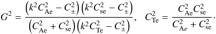 \begin{eqnarray} G^2=\frac{\left(k^2C^2_{\mathrm{Ae}}-C_{\pm}^2\right)\left(k^2C^2_{\rm se}-C_{\pm}^2\right)} {\left(C^2_{\mathrm{Ae}}+C^2_{\rm se}\right)\left(k^2C^2_{\rm Te}-C_{\pm}^2\right)}, \,\mbox{ \ } C_{\rm Te}^{2}=\frac{C_{\mathrm {Ae}}^{2}C_{\rm se}^{2}}{C_{\mathrm {A}e}^{2}+C_{\rm se}^{2}}\cdot \label{me} \end{eqnarray}
