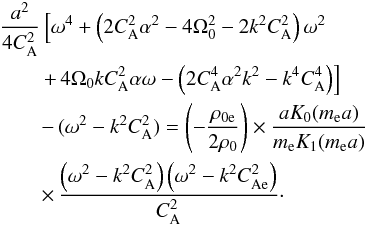 \begin{eqnarray} \lefteqn{\frac{a^2}{4C_{\mathrm {A}}^{2}}\left[\omega^{4}+\left(2C_{\mathrm {A}}^{2}\alpha^{2}-4\Omega_{0}^{2}-2k^{2}C_{\mathrm {A}}^{2}\right)\omega^{2}\right.}\nonumber\\ & &\left.+\,4\Omega_{0}kC_{\mathrm {A}}^{2}\alpha\omega-\left(2C_{\mathrm {A}}^{4}\alpha^{2}k^{2}-k^{4}C_{\mathrm {A}}^{4}\right)\right] \nonumber\\ & &-\,(\omega^{2}-k^{2}C_{\mathrm {A}}^{2})=\left(-\frac{\rho_{0{\rm e}}}{2\rho_0}\right)\times\frac{aK_0(m_{\rm e}a)}{m_{\rm e}K_1(m_{\rm e}a)}\nonumber\\ & &\times\,\frac{\left(\omega^2-k^2C_\mathrm{A}^2\right)\left(\omega^2-k^2C_{\mathrm{Ae}}^2\right)}{C_\mathrm{A}^2}\cdot \label{dispmainzero} \end{eqnarray}