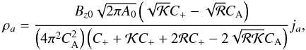 \begin{eqnarray} \rho_a=\frac{B_{z0}\sqrt{2\pi A_0}\left(\sqrt{{\cal K}}C_{+}-\sqrt{\cal R}C_{\mathrm {A}}\right)} {\left(4\pi^{2}C_{\mathrm {A}}^{2}\right)\left(C_{+}+{\cal K}C_{+}+2{\cal R}C_{+}-2\sqrt{\cal {RK}}C_{\mathrm {A}}\right)}j_a, \label{compressfull} \end{eqnarray}