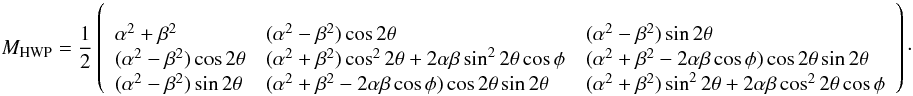 \begin{eqnarray} \label{equ.HWP} \begin{split} M_{\rm HWP}=\frac{1}{2} \left(\begin{array}{lll} \\ \alpha^2+\beta^2 & (\alpha^2-\beta^2)\cos2\theta & (\alpha^2-\beta^2)\sin2\theta \\ (\alpha^2-\beta^2)\cos2\theta & (\alpha^2+\beta^2)\cos^22\theta + 2\alpha\beta\sin^22\theta\cos\phi & (\alpha^2+\beta^2-2\alpha\beta\cos\phi)\cos2\theta\sin2\theta \\ (\alpha^2-\beta^2)\sin2\theta & (\alpha^2+\beta^2-2\alpha\beta\cos\phi)\cos2\theta\sin2\theta & (\alpha^2+\beta^2)\sin^22\theta + 2\alpha\beta\cos^22\theta\cos\phi \end{array}\right)\cdot \end{split} \end{eqnarray}