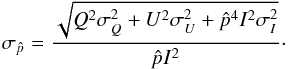 \begin{equation} \label{p_c_uncertainty} \sigma_{\hat{p}} = \frac{\sqrt{Q^2\sigma_Q^2 + U^2\sigma_U^2 + \hat{p}^4I^2\sigma_I^2}}{\hat{p}I^2}\cdot \end{equation}