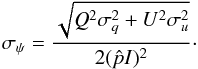 \begin{equation} \label{angle_uncertainty} \sigma_{\psi} = \frac{\sqrt{Q^2\sigma_q^2 + U^2\sigma_u^2}}{2(\hat{p}I)^2}\cdot \end{equation}