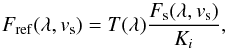 \begin{equation} F_{\rm ref}(\lambda, v_{\rm s}) = T(\lambda) \frac{F_{\rm s}(\lambda, v_{\rm s})}{K_i}, \label{EqReflectedLight4} \end{equation}