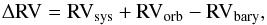 \begin{equation} \Delta {\rm RV} = {\rm RV}_{\rm sys} + {\rm RV}_{\rm orb} - {\rm RV}_{\rm bary}, \label{EqRelRV} \end{equation}