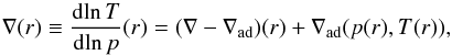 \begin{equation} \nabla(r) \equiv \frac{\diff\! \ln T}{\diff\! \ln p}(r) = (\nabla - \nabla_\mathrm{ad})(r) + \nabla_\mathrm{ad}(p(r), T(r)), \label{eq:nabla} \end{equation}