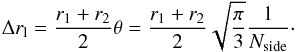 \begin{equation} \Delta r_\mathrm{l} = \frac{r_1 + r_2}{2} \theta = \frac{r_1 + r_2}{2} \sqrt{\frac{\pi}{3}} \frac{1}{N_\mathrm{side}}\cdot \label{rq:horizontaldiameter} \end{equation}